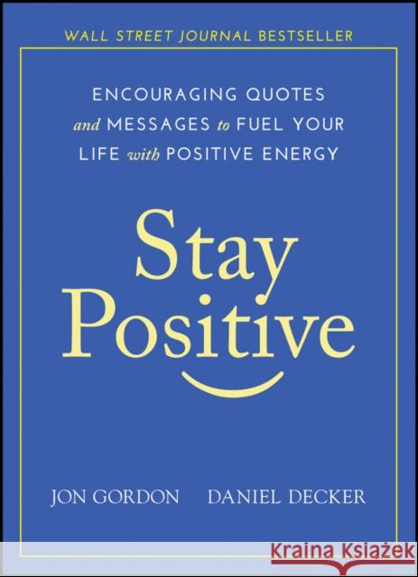 Stay Positive: Encouraging Quotes and Messages to Fuel Your Life with Positive Energy Gordon, Jon 9781119430230 John Wiley & Sons Inc - książka