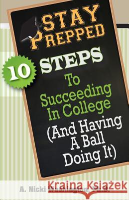 Stay Prepped: 10 Steps for Succeding in College (and Having a Ball Doing It) Washington, A. Nicki 9780984746736 Game Educational Services - książka