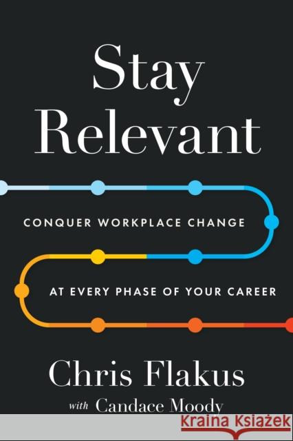Stay Relevant: Conquer Workplace Change at Every Phase of Your Career Candace Moody 9781639081714 Fast Company Press - książka