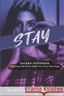 Stay: Sacred Suffering: Fighting the Good Fight for Your Marriage Lydia Miller Betty Lok 9781734648812 Mid Ohio Chiropractic - książka