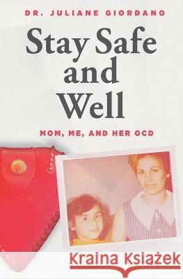 Stay Safe And Well: Mom, Me, And Her OCD Juliane Giordano   9780578291055 Dr. Juliane Giordano - książka