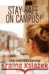 Stay Safe on Campus!: Tips for Prevention, Techniques for Emergencies Marcia E. Kelley Chelle Griffith Johannus M. Steger 9781519472649 Createspace