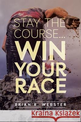 Stay the Course...: Win Your Race Brian R Webster 9781098028053 Christian Faith Publishing - książka