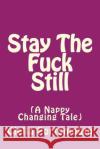 Stay The Fuck Still: A Nappy Changing Tail Portsmouth, Clelia L. 9781974002368 Createspace Independent Publishing Platform