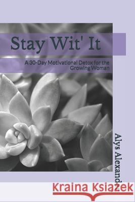 Stay Wit' It: A 30-Day Motivational Detox for the Growing Woman Alys Charmayne Alexander 9781797554730 Independently Published - książka