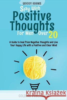 Stay with Positive Thoughts for Men Over 20 Goldink Publishing Woody Adams  9781956223309 Goldink Publishing - książka