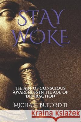 Stay Woke: The Art of Conscious Awareness in the Age of Distraction Michael Buford, II 9781549644184 Independently Published - książka