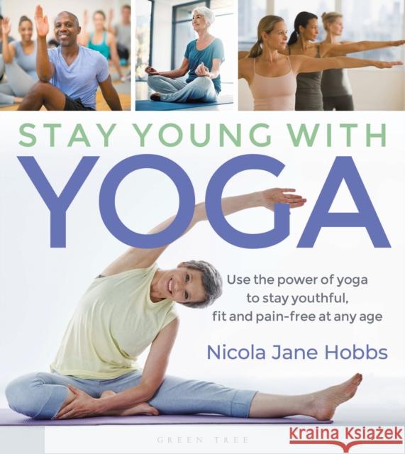 Stay Young With Yoga: Use the power of yoga to stay youthful, fit and pain-free at any age Nicola Jane Hobbs 9781472965776 Bloomsbury Publishing PLC - książka