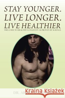 Stay Younger. Live Longer. Live Healthier: The Code to Healthy Longevity as Proven by Science Dr Arthur C Kalfus 9781796086638 Xlibris Us - książka