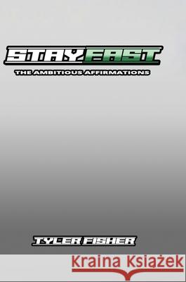 StayFast: The Ambitious Affirmations Tyler Fisher 9781716097447 Lulu.com - książka
