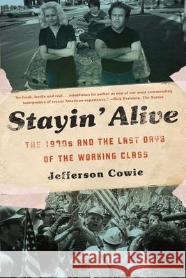 Stayin' Alive: The 1970s and the Last Days of the Working Class Cowie, Jefferson R. 9781595587077 New Press - książka