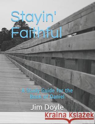 Stayin' Faithful: A Study Guide Forthe Book of Daniel Jim Doyle 9781729429518 Independently Published - książka