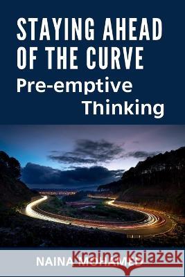 Staying Ahead of the Curve: Pre-emptive Thinking Naina Mohamed   9798373606585 Independently Published - książka