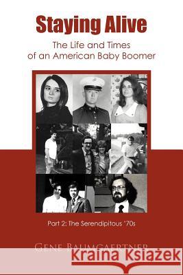 Staying Alive-The Life and Times of an American Baby Boomer Part 2: The Serendipitous '70s Baumgaertner, Gene 9781466902558 Trafford Publishing - książka