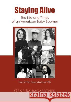 Staying Alive-The Life and Times of an American Baby Boomer Part 2: The Serendipitous '70s Baumgaertner, Gene 9781466902565 Trafford Publishing - książka