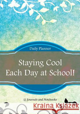 Staying Cool Each Day at School! Daily Planner @Journals Notebooks 9781683266129 @Journals Notebooks - książka