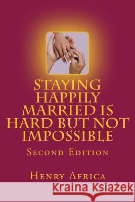 Staying Happily Married Is Hard But Not Impossible: Second Edition MR Henry Michael Africa 9781518612985 Createspace - książka