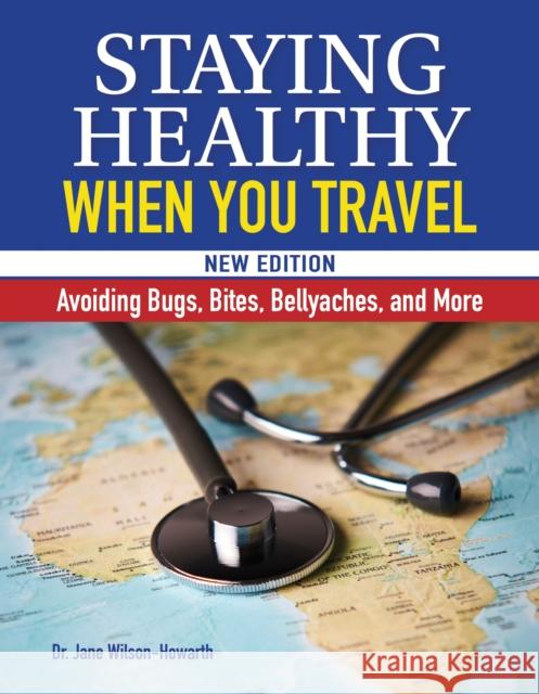 Staying Healthy When You Travel: Avoiding Bugs, Bites, Bellyaches, and More Dr. Jane Wilson-Howarth 9781620083789 Companion House - książka