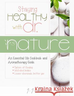 Staying Healthy with Dr. Nature: An Essential Oils Cookbook and Aromatherapy Guide J. J. Lewis 9781515354055 Createspace Independent Publishing Platform - książka