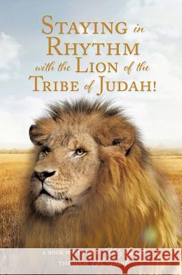 Staying in Rhythm with the Lion of The Tribe of Judah! A Book Written Ho Through a Vessels 9781545655368 Xulon Press - książka