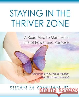 Staying in the Thriver Zone: A Road Map to Manifest a Life of Power and Purpose Susan M. Omilia 9780984250943 Butterfly Bliss Productions LLC - książka