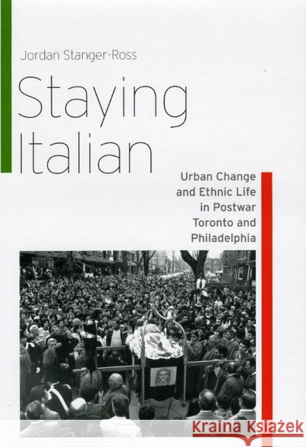 Staying Italian: Urban Change and Ethnic Life in Postwar Toronto and Philadelphia Jordan Stanger-Ross 9780226770741 University of Chicago Press - książka