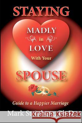 Staying Madly in Love with Your Spouse: Guide to a Happier Marriage Mark Steinberg 9781478320401 Createspace - książka