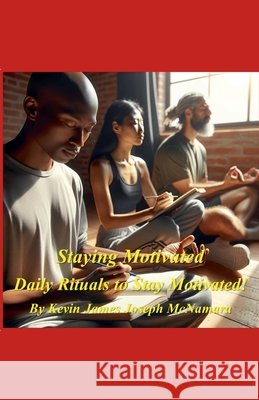 Staying Motivated - Daily Rituals to Stay Motivated! Kevin James Joseph McNamara 9798224550012 Kevin James Joseph McNamara - książka