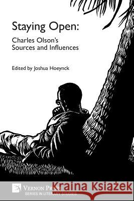 Staying Open: Charles Olson's Sources and Influences Joshua S. Hoeynck 9781622737031 Vernon Press - książka