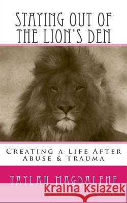 Staying Out of the Lion's Den: Creating a Life After Abuse & Trauma Taylah Magdalene 9781545216088 Createspace Independent Publishing Platform - książka