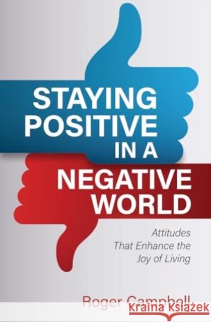 Staying Positive in a Negative World: Attitudes That Enhance the Joy of Living Roger Campbell 9780825446511 Kregel Publications - książka