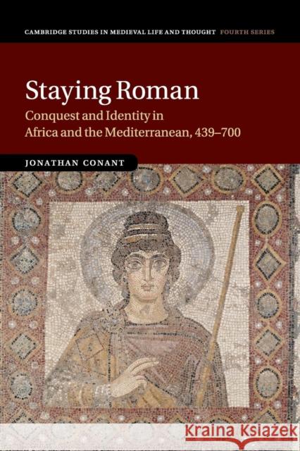 Staying Roman: Conquest and Identity in Africa and the Mediterranean, 439-700 Conant, Jonathan 9781107530720 Cambridge University Press - książka