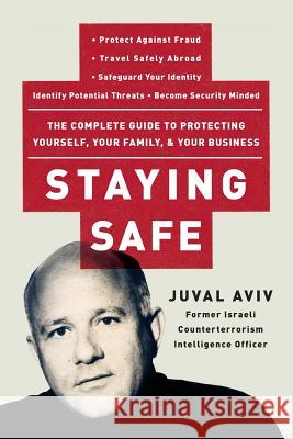 Staying Safe: The Complete Guide to Protecting Yourself, Your Family, and Your Business Juval Aviv 9780060735203 HarperResource - książka