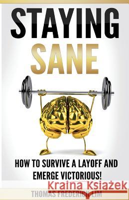 Staying Sane: How to Survive a Layoff and Emerge Victorious! Thomas Frederick Lim 9781535594257 Createspace Independent Publishing Platform - książka
