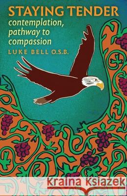 Staying Tender: contemplation, pathway to compassion Bell, O. S. B. Luke 9781621385387 Angelico Press Ltd - książka
