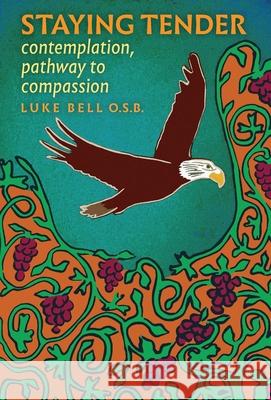Staying Tender: contemplation, pathway to compassion O. S. B. Luke Bell 9781621385394 Angelico Press - książka