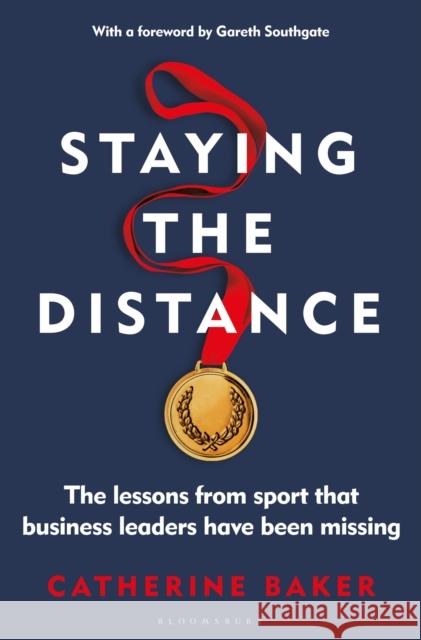 Staying the Distance: The lessons from sport that business leaders have been missing Catherine Baker 9781399405850 Bloomsbury Publishing PLC - książka