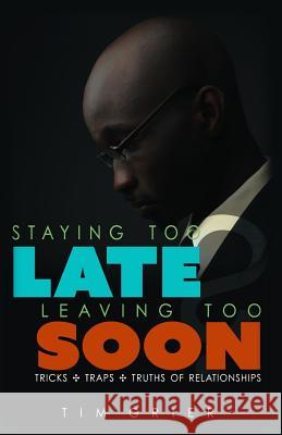 Staying Too Late Leaving Too Soon: Tricks, Traps, Truths of Relationships Tim Grier 9780692561300 Jasher Press & Co. - książka