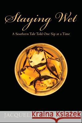 Staying Wet: A Southern Tale Told One Sip at a Time Jacqueline Schnitzer 9781496079343 Createspace - książka