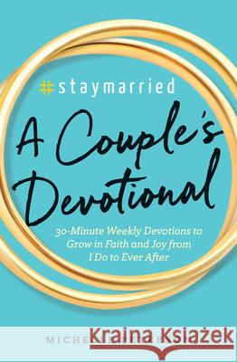 #Staymarried: A Couples Devotional: 30-Minute Weekly Devotions to Grow in Faith and Joy from I Do to Ever After Peterson, Michelle 9781939754097 Althea Press - książka