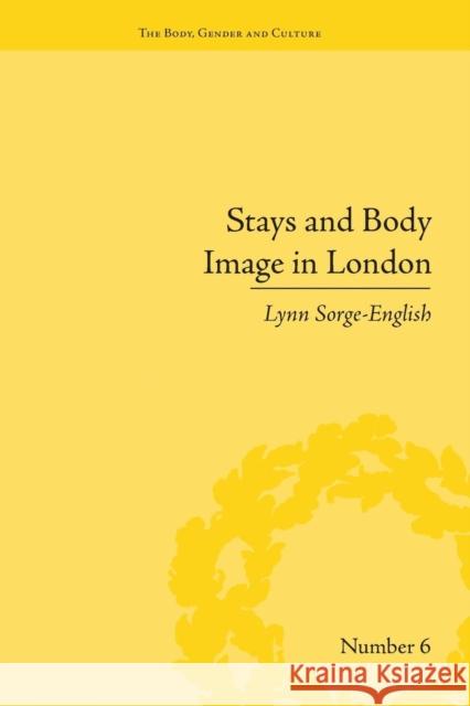 Stays and Body Image in London: The Staymaking Trade, 1680-1810 Lynn Sorge-English   9781138661424 Taylor and Francis - książka