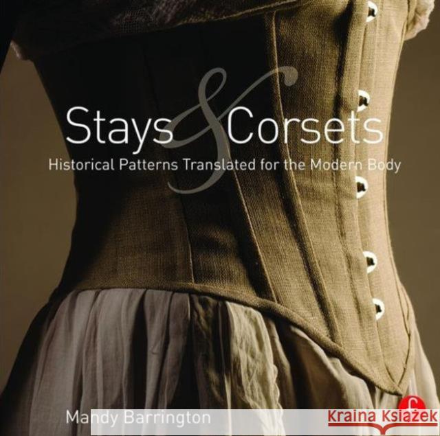 Stays and Corsets: Historical Patterns Translated for the Modern Body Mandy Barrington   9781138018235 Taylor & Francis Ltd - książka