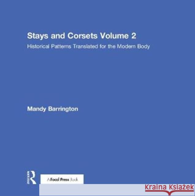 Stays and Corsets Volume 2: Historical Patterns Translated for the Modern Body Mandy Barrington 9781138061248 Routledge - książka