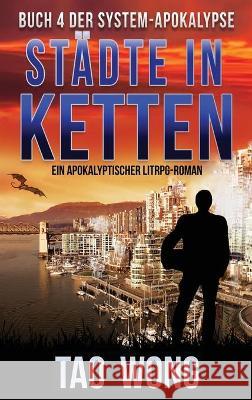 Städte in Ketten: Ein Apokalyptischer LitRPG-Roman Wong, Tao 9781989994641 Starlit Publishing - książka
