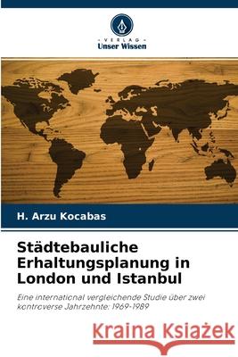 Städtebauliche Erhaltungsplanung in London und Istanbul H Arzu Kocabas 9786203177190 Verlag Unser Wissen - książka