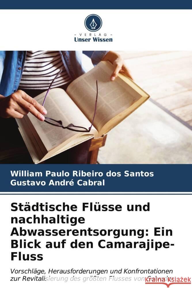 Städtische Flüsse und nachhaltige Abwasserentsorgung: Ein Blick auf den Camarajipe-Fluss Ribeiro dos Santos, William Paulo, Cabral, Gustavo André 9786206525073 Verlag Unser Wissen - książka