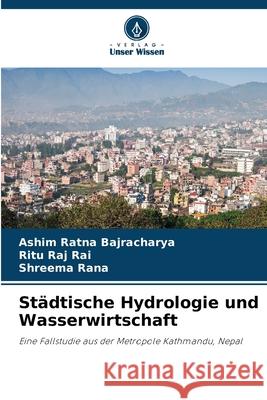 Städtische Hydrologie und Wasserwirtschaft Bajracharya, Ashim Ratna, Rai, Ritu Raj, Rana, Shreema 9786208885359 Verlag Unser Wissen - książka