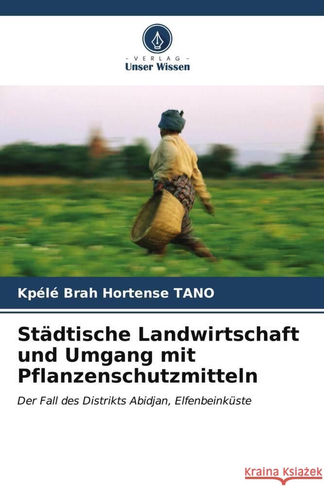 St?dtische Landwirtschaft und Umgang mit Pflanzenschutzmitteln Kp?l? Brah Hortense Tano 9786206895749 Verlag Unser Wissen - książka