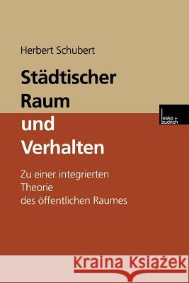 Städtischer Raum Und Verhalten: Zu Einer Integrierten Theorie Des Öffentlichen Raumes Schubert, Herbert 9783810027252 Vs Verlag Fur Sozialwissenschaften - książka