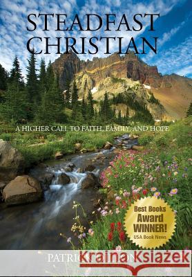 Steadfast Christian: A Higher Call to Faith, Family, and Hope Patrick Dillon, Adamus Marc, Dillon Melisa 9780984894666 Steadfast Christian, LLC - książka